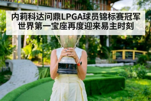 内莉科达问鼎LPGA球员锦标赛冠军世界第一宝座再度迎来易主时刻
