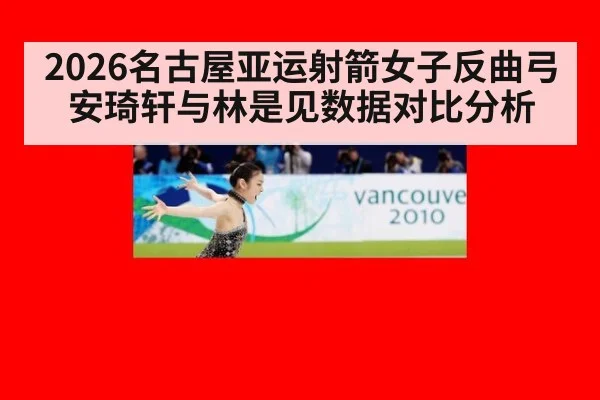 2026名古屋亚运射箭女子反曲弓安琦轩与林是见数据对比分析